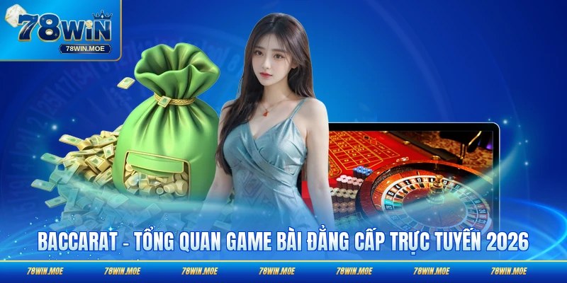 Baccarat - Tổng Quan Game Bài Đẳng Cấp Trực Tuyến 2026