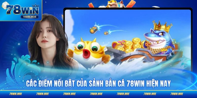 Các điểm nổi bật của sảnh bắn cá 78WIN hiện nay