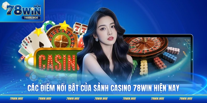 Các điểm nổi bật của sảnh casino 78WIN hiện nay