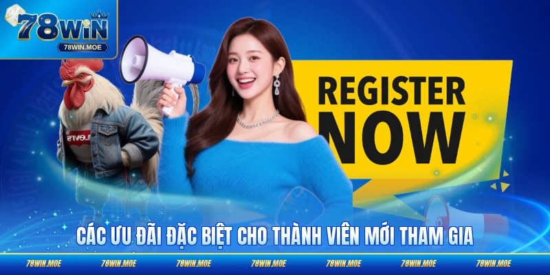 Các ưu đãi đặc biệt cho thành viên mới tham gia