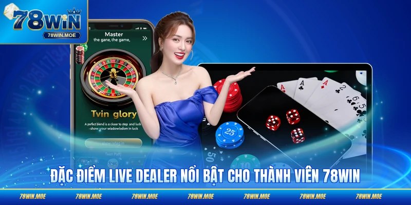 Đặc điểm độc nhất live dealer cho thành viên sảnh