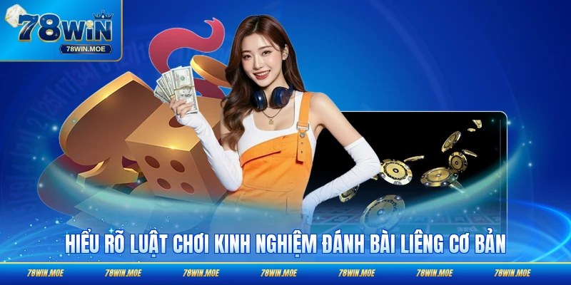 Hiểu rõ luật chơi kinh nghiệm đánh bài Liêng cơ bản