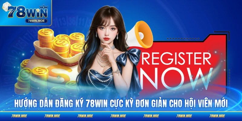 Hướng dẫn đăng ký 78WIN cực kỳ đơn giản cho hội viên mới