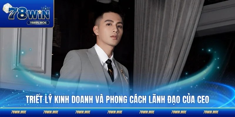 Triết lý kinh doanh và đường lối lãnh đạo rõ lỗi của CEO